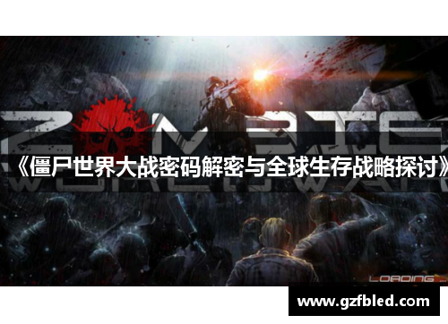 《僵尸世界大战密码解密与全球生存战略探讨》